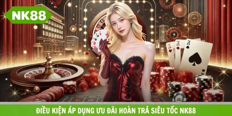 Điều kiện khi áp dụng ưu đãi hoàn trả siêu tốc NK88