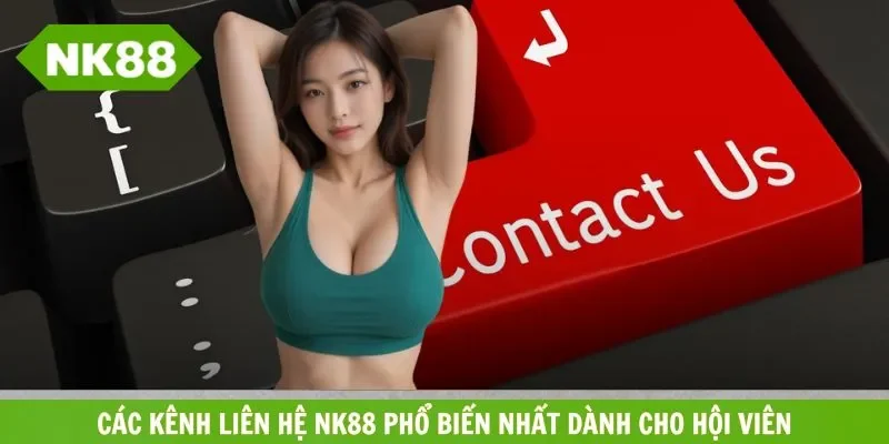 Phương thức liên hệ NK88 phổ biến nhiều người lựa chọn nhất